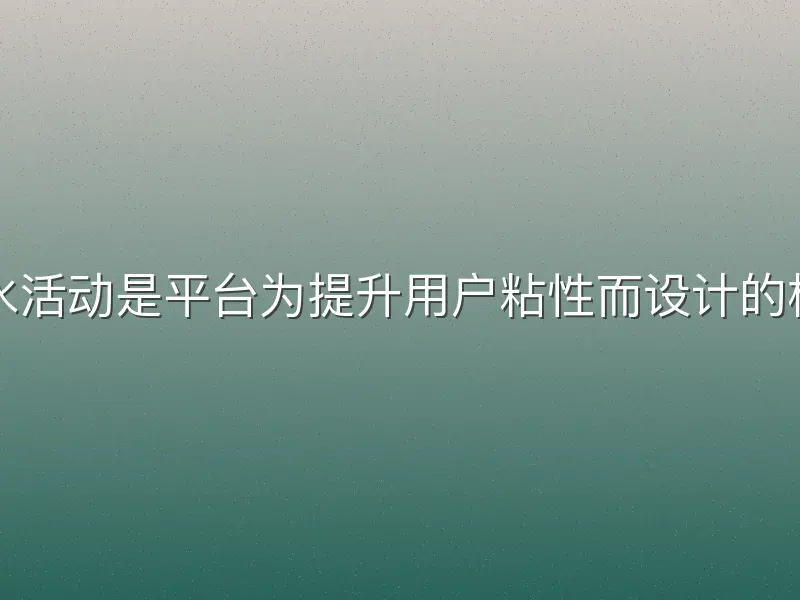 亚博体育返水活动是平台为提升用户粘性而设计的核心优惠之一